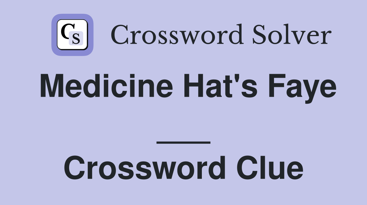 Medicine Hat's Faye ___ Crossword Clue