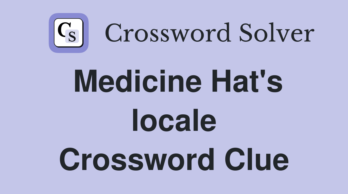 Medicine Hat's locale Crossword Clue