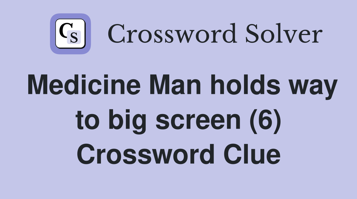 Medicine Man holds way to big screen (6) Crossword Clue