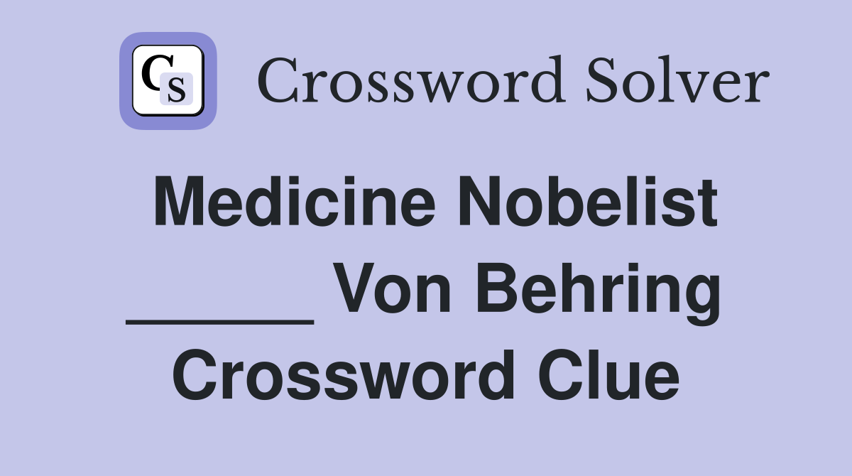 Medicine Nobelist _____ Von Behring Crossword Clue