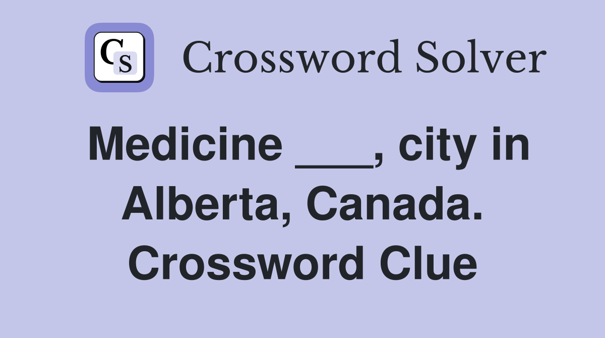 Medicine ___, city in Alberta, Canada. Crossword Clue