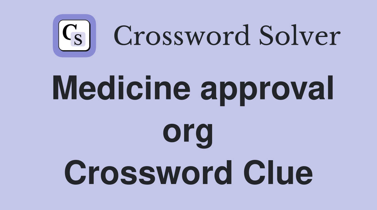 Medicine approval org Crossword Clue