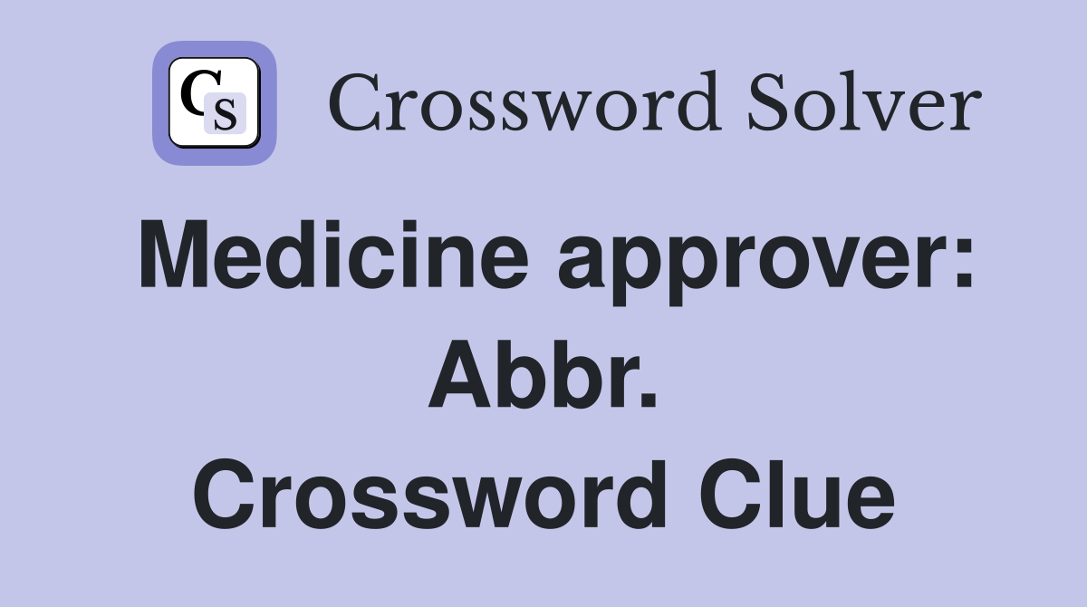 Medicine approver: Abbr. Crossword Clue