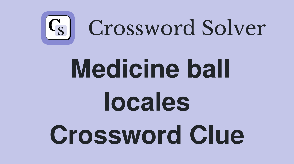 Medicine ball locales Crossword Clue