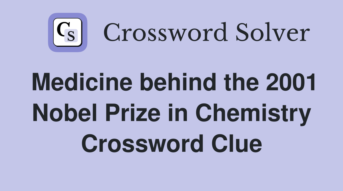 Medicine behind the 2001 Nobel Prize in Chemistry Crossword Clue