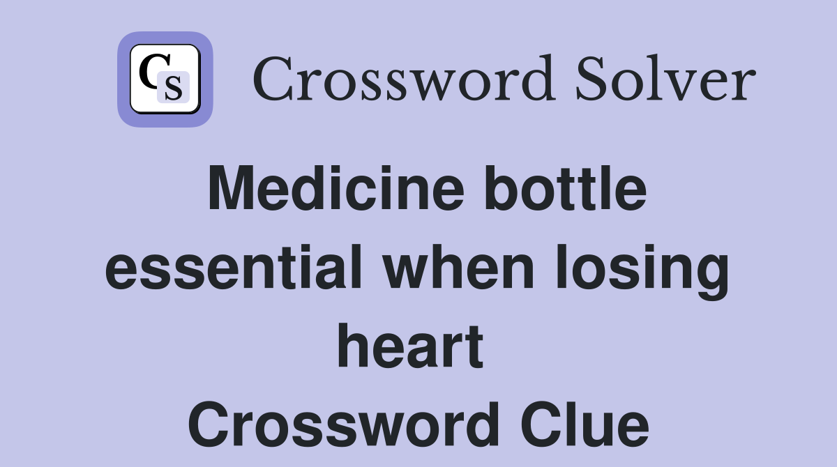 Medicine bottle essential when losing heart  Crossword Clue