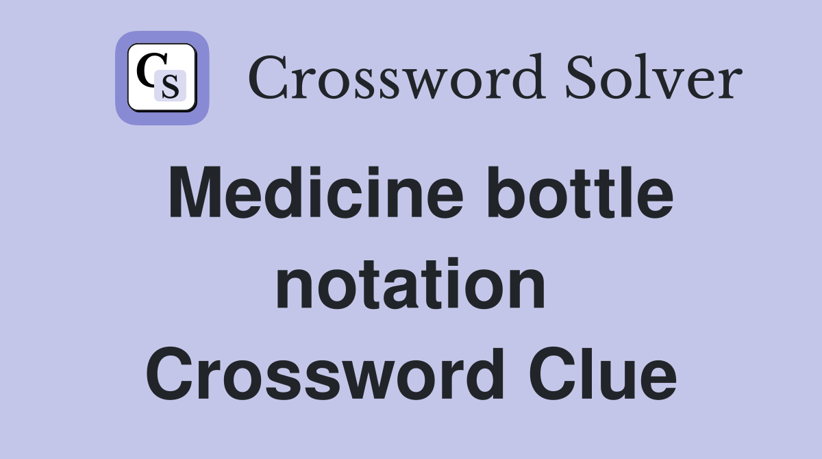 Medicine bottle notation Crossword Clue