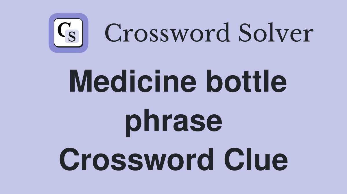Medicine bottle phrase Crossword Clue