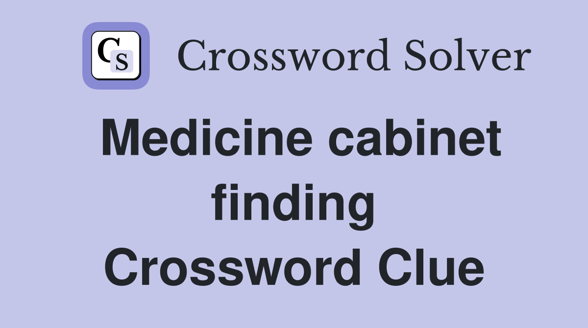 Medicine cabinet finding Crossword Clue