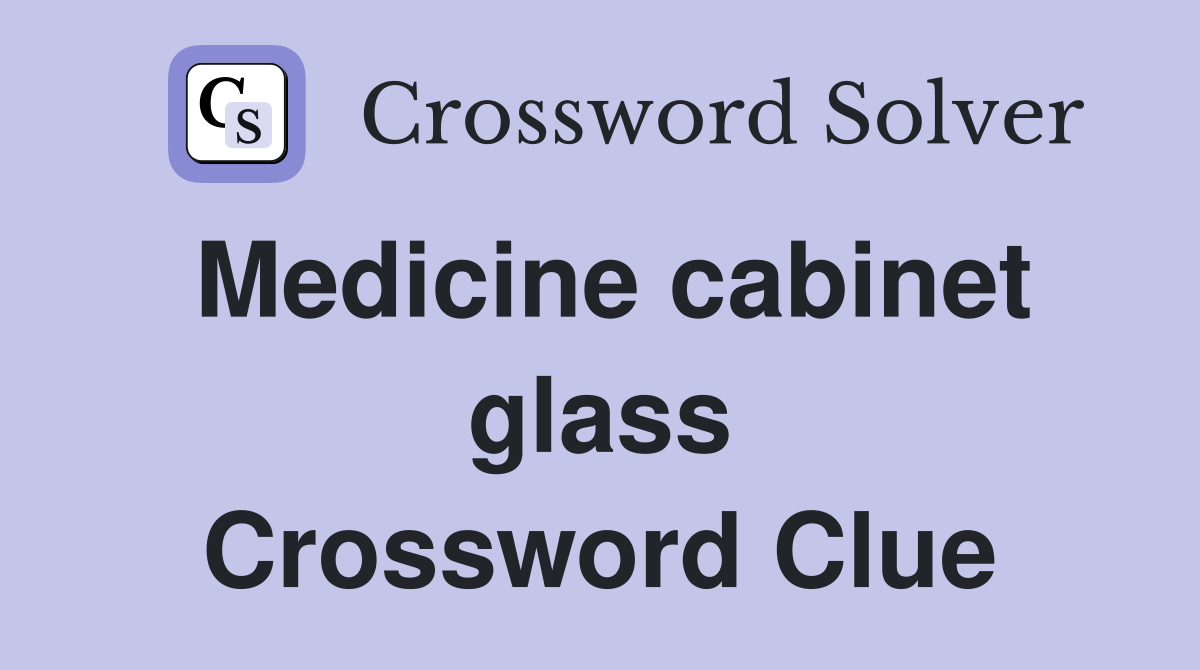 Medicine cabinet glass Crossword Clue