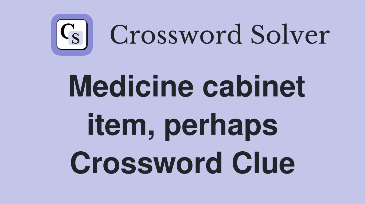 Medicine cabinet item, perhaps Crossword Clue
