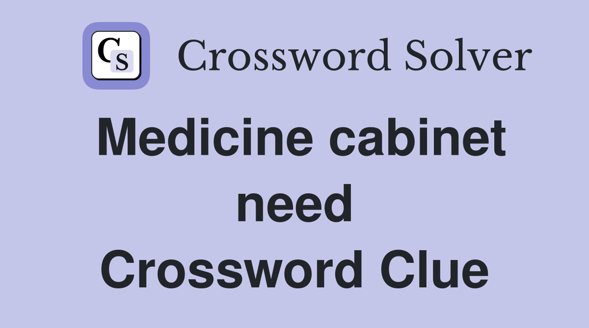 Medicine cabinet need Crossword Clue