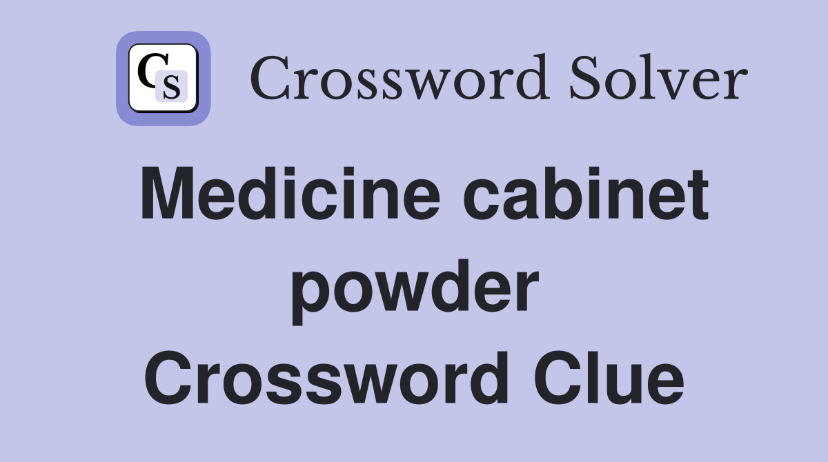 Medicine cabinet powder Crossword Clue