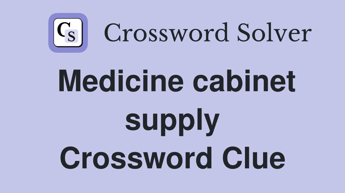Medicine cabinet supply Crossword Clue