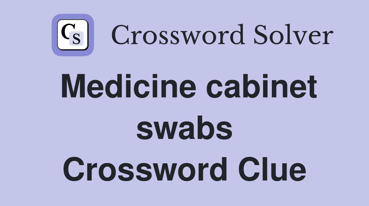 Medicine cabinet swabs Crossword Clue