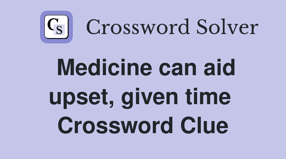 Medicine can aid upset, given time  Crossword Clue