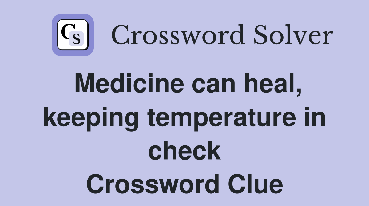 Medicine can heal, keeping temperature in check Crossword Clue