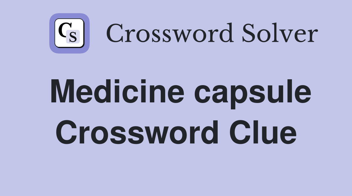 Medicine capsule Crossword Clue