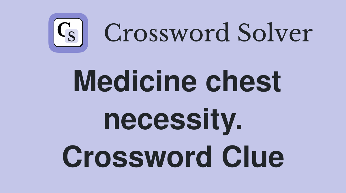 Medicine chest necessity. Crossword Clue