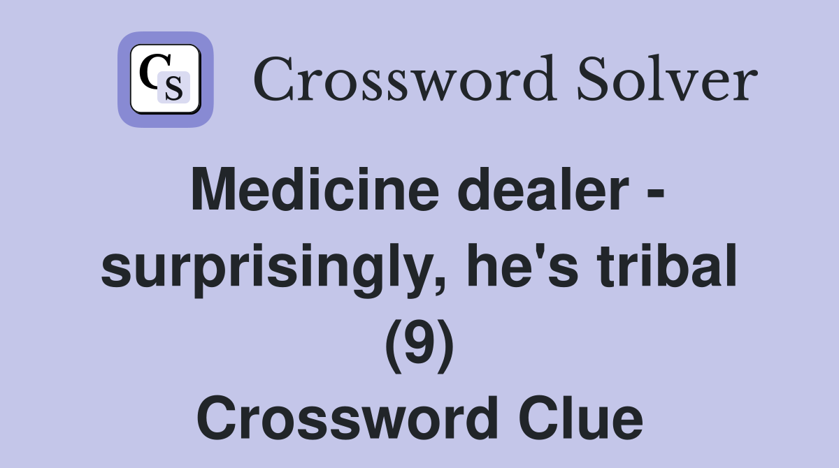 Medicine dealer - surprisingly, he's tribal (9) Crossword Clue