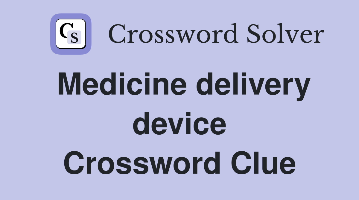 Medicine delivery device Crossword Clue
