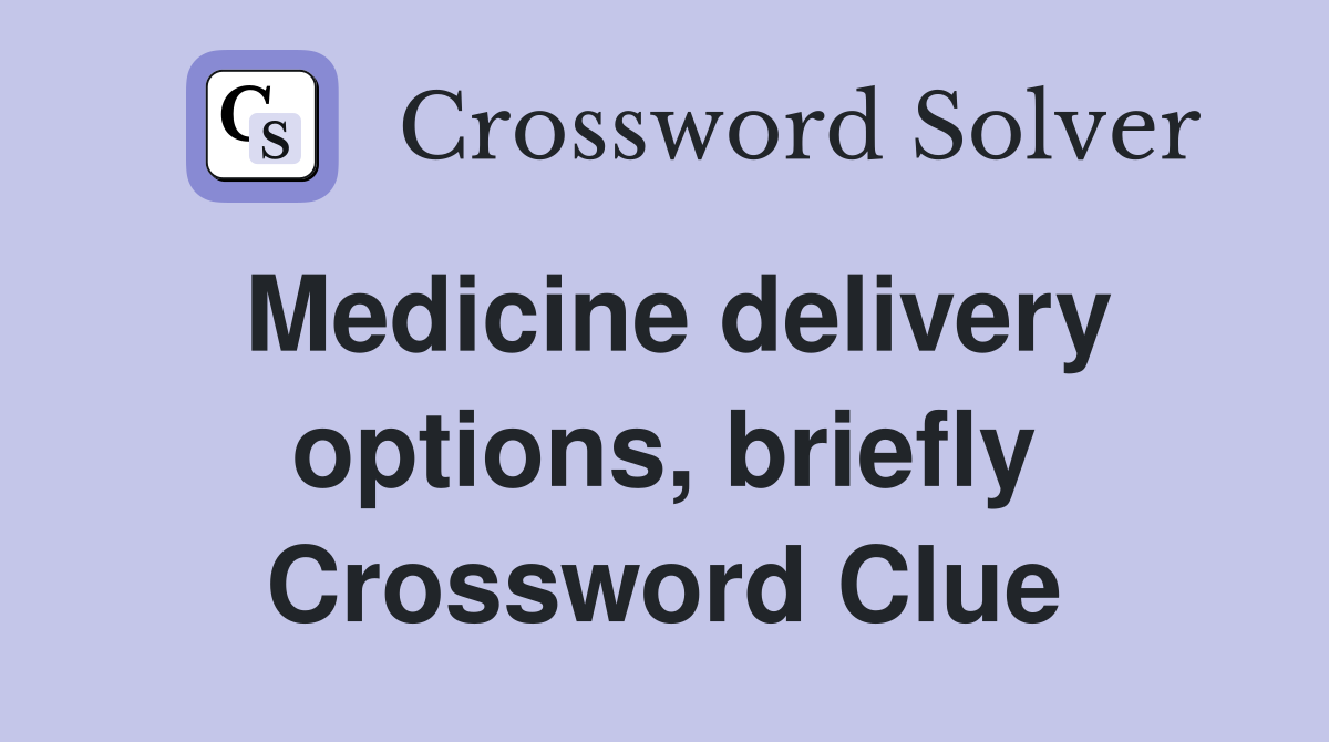 Medicine delivery options, briefly Crossword Clue