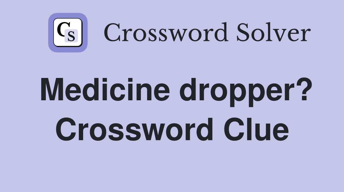 Medicine dropper? Crossword Clue