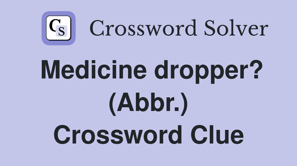 Medicine dropper? (Abbr.) Crossword Clue