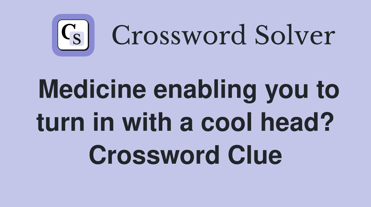 Medicine enabling you to turn in with a cool head? Crossword Clue