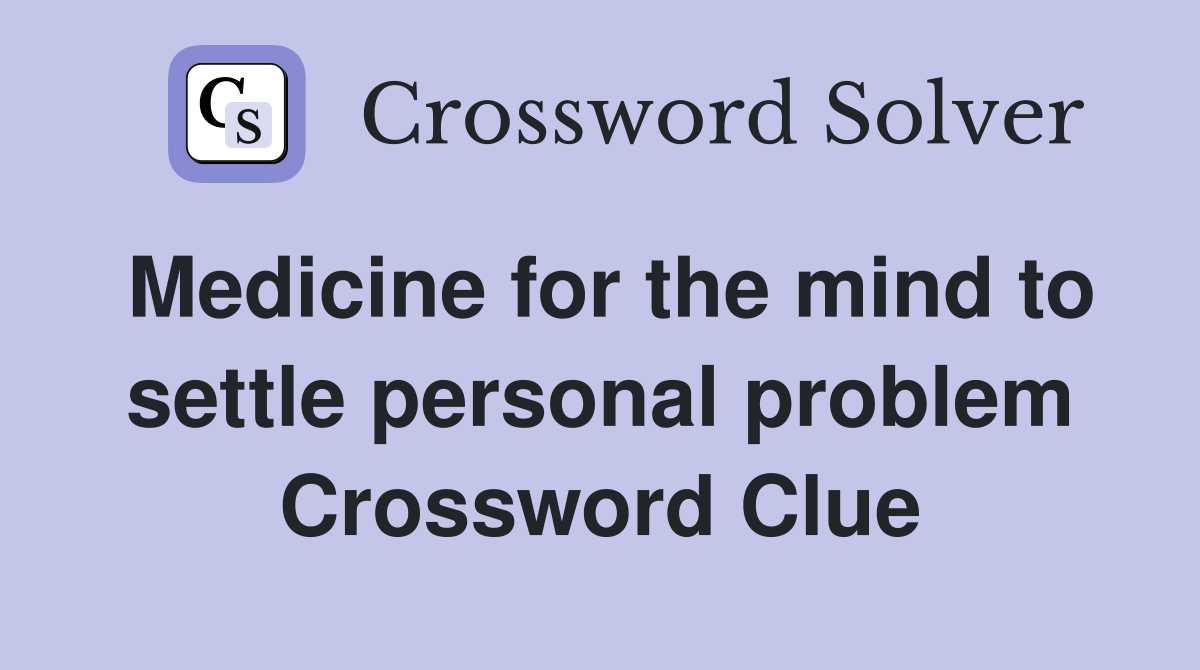 Medicine for the mind to settle personal problem Crossword Clue