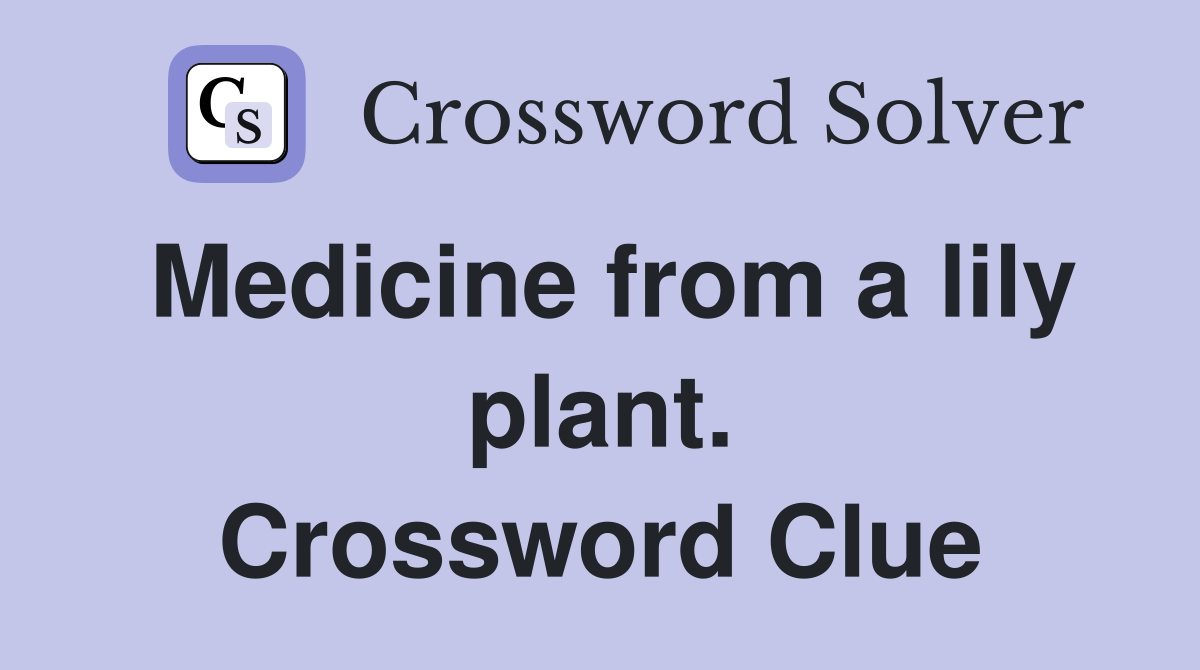Medicine from a lily plant. Crossword Clue