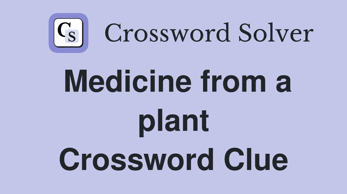 Medicine from a plant Crossword Clue