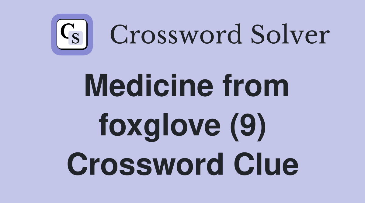 Medicine from foxglove (9) Crossword Clue