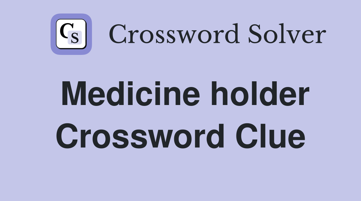 Medicine holder Crossword Clue