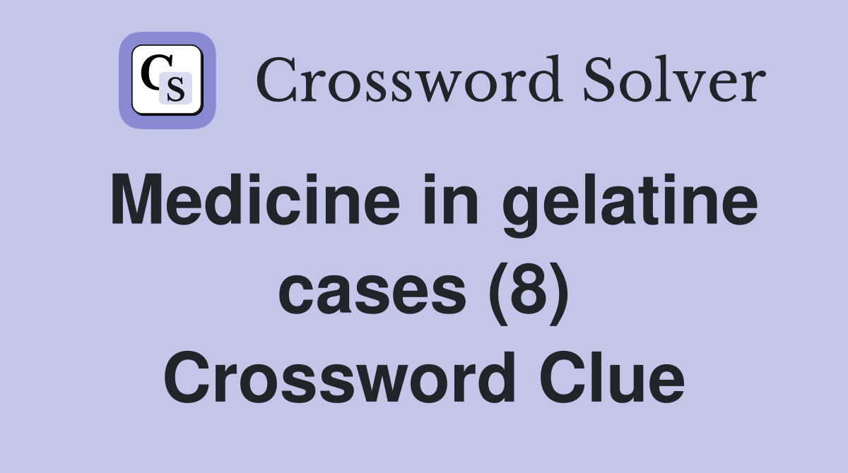Medicine in gelatine cases (8) Crossword Clue