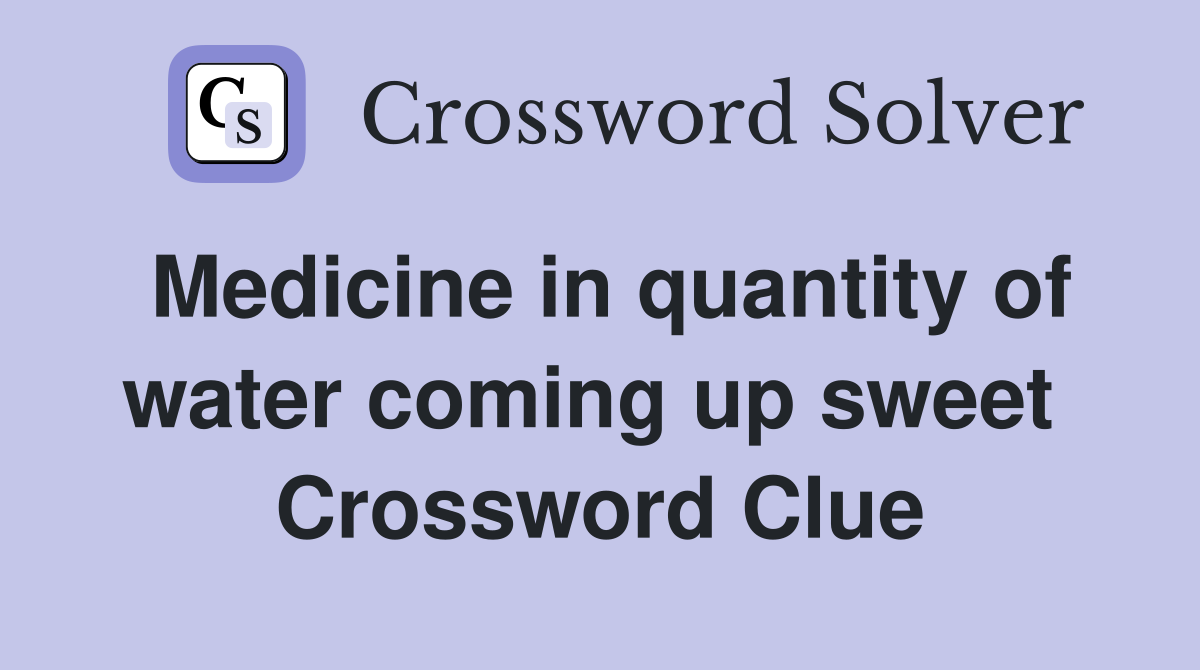 Medicine in quantity of water coming up sweet  Crossword Clue