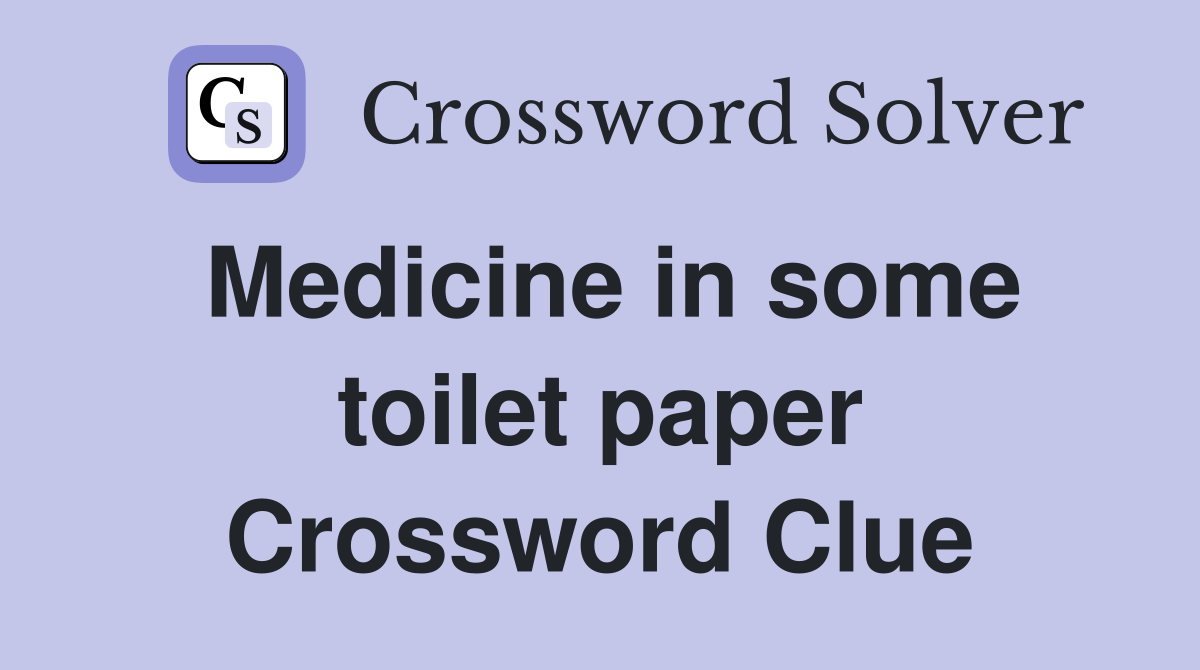 Medicine in some toilet paper Crossword Clue