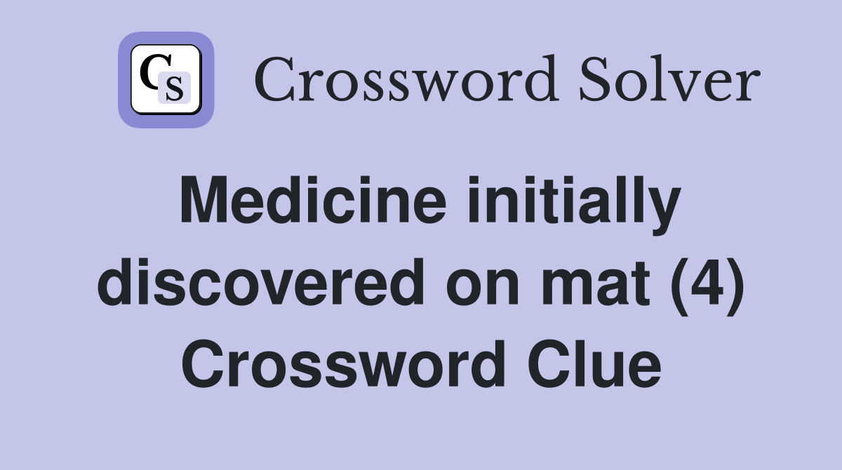 Medicine initially discovered on mat (4) Crossword Clue