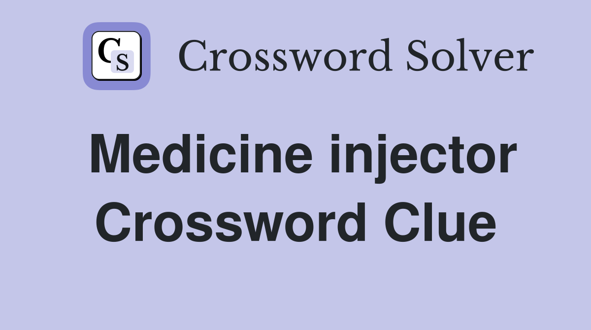 Medicine injector Crossword Clue