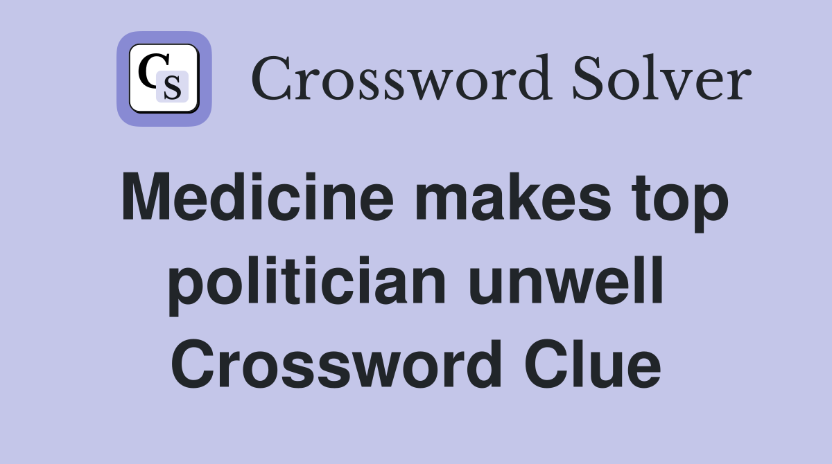 Medicine makes top politician unwell Crossword Clue