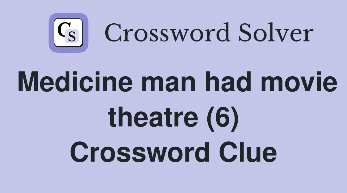 Medicine man had movie theatre (6) Crossword Clue