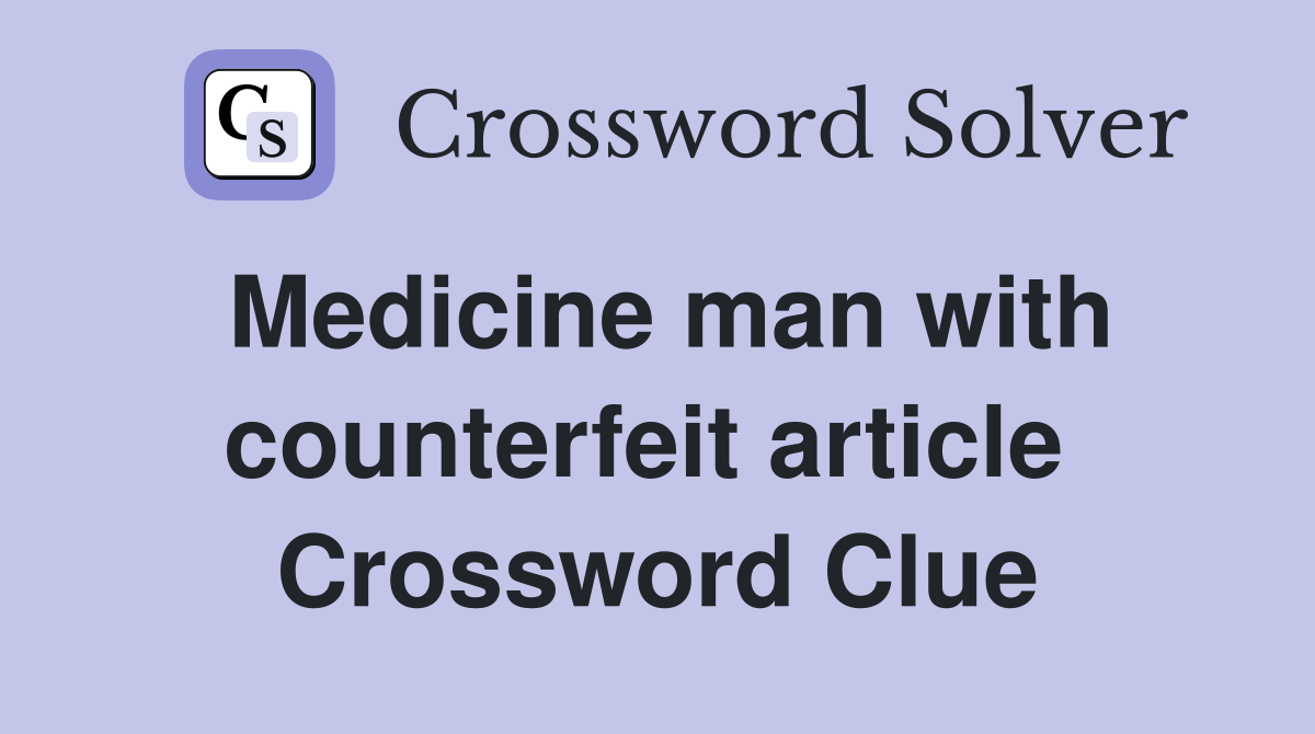 Medicine man with counterfeit article  Crossword Clue