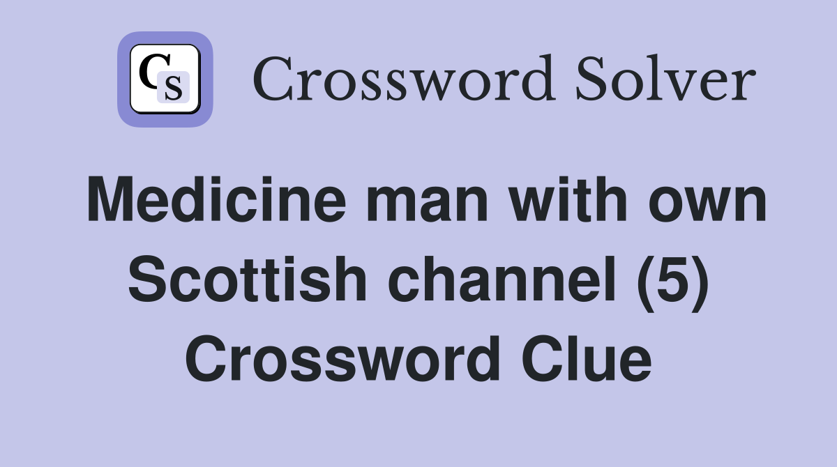 Medicine man with own Scottish channel (5) Crossword Clue