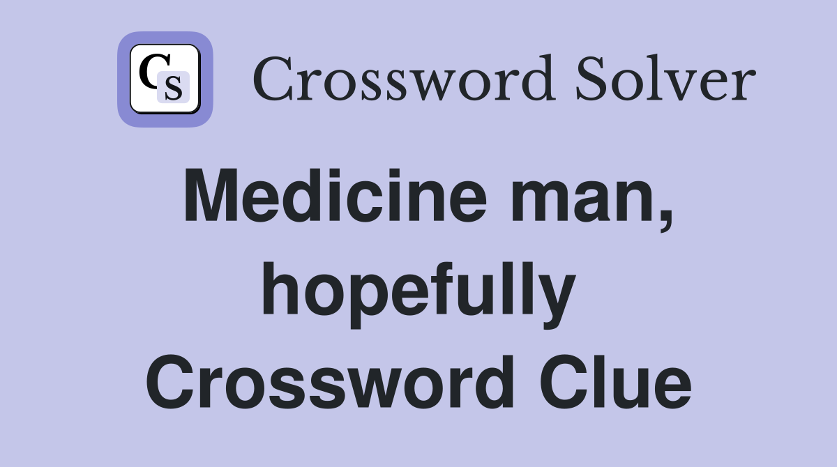 Medicine man, hopefully Crossword Clue