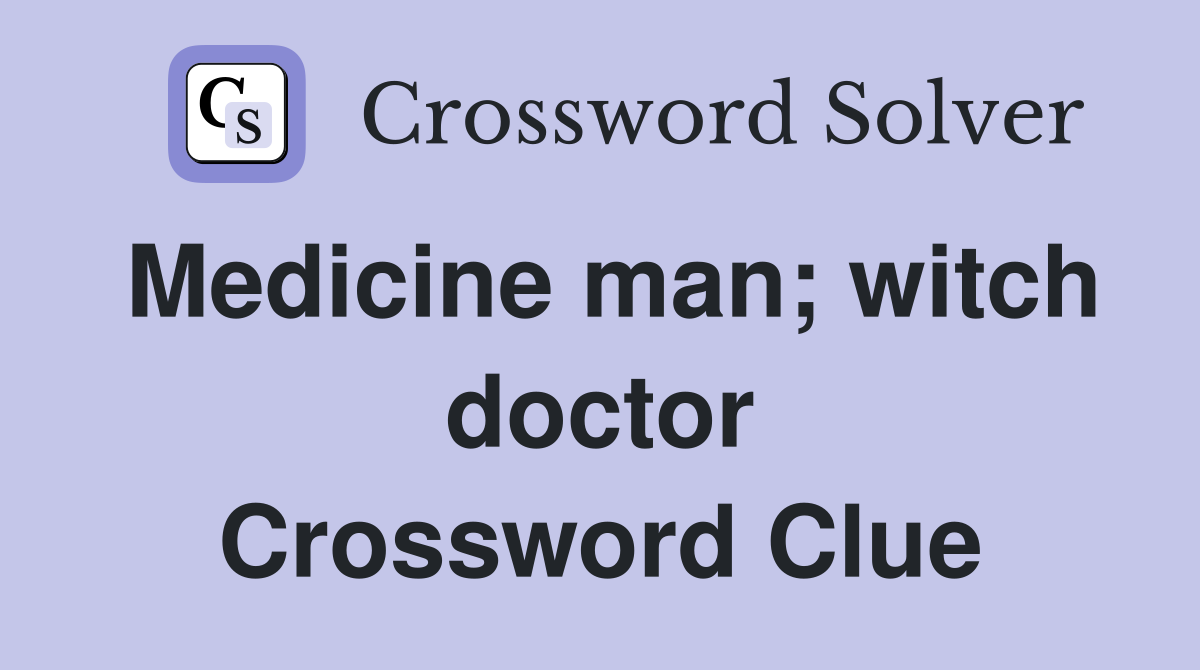Medicine man; witch doctor Crossword Clue