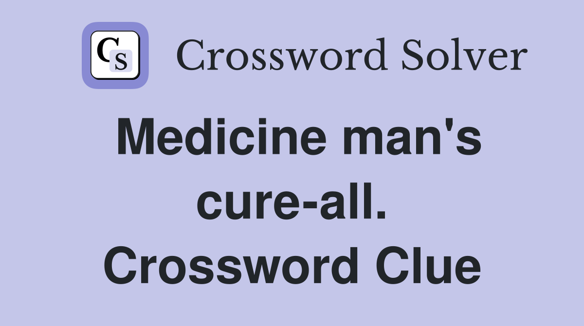 Medicine man's cure-all. Crossword Clue