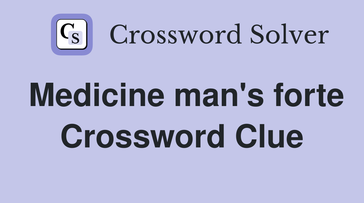 Medicine man's forte Crossword Clue