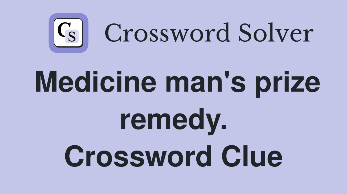 Medicine man's prize remedy. Crossword Clue