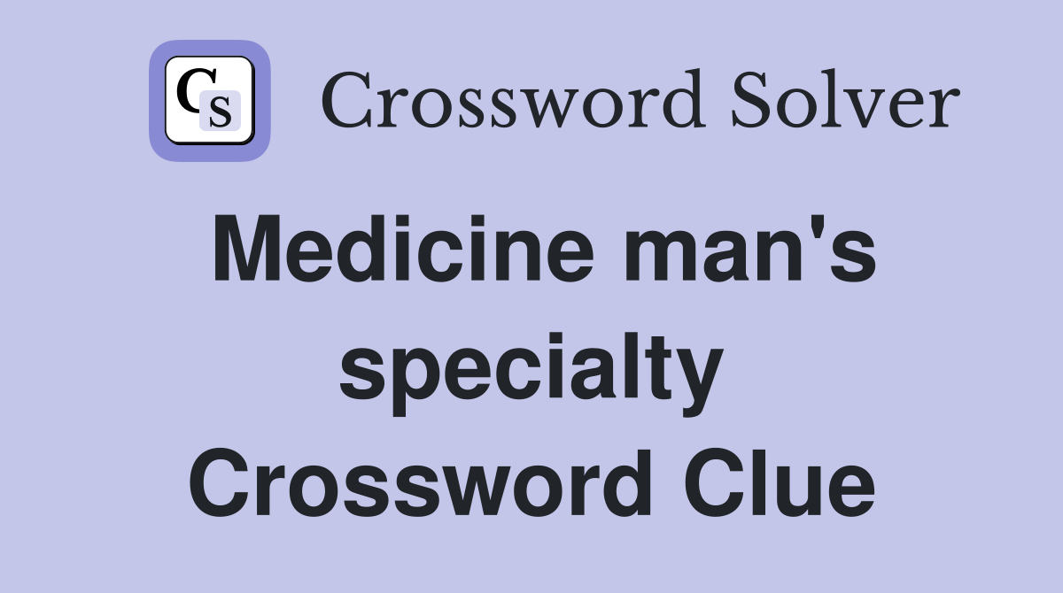 Medicine man's specialty Crossword Clue
