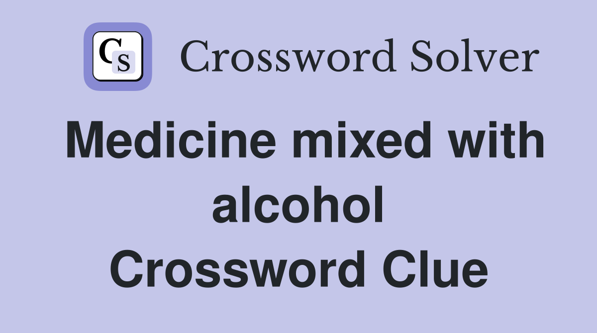 Medicine mixed with alcohol Crossword Clue